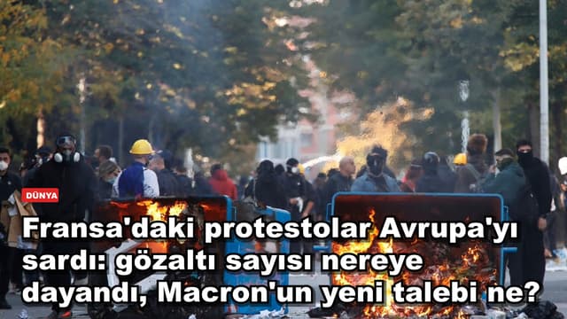 Fransa'daki protestolar Avrupa'yı sardı: gözaltı sayısı nereye dayandı, Macron'un yeni talebi ne?