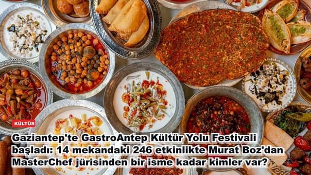 Gaziantep'te GastroAntep Kültür Yolu Festivali başladı: 14 mekandaki 246 etkinlikte Murat Boz'dan MasterChef jürisinden bir isme kadar kimler var?
