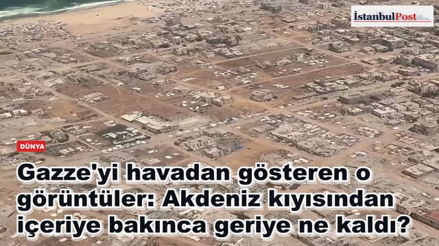 Gazze'yi havadan gösteren o görüntüler: Akdeniz kıyısından içeriye bakınca geriye ne kaldı?