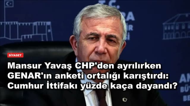 Mansur Yavaş CHP'den ayrılırken GENAR'ın anketi ortalığı karıştırdı: Cumhur İttifakı yüzde kaça dayandı?