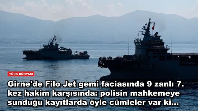Girne'de Filo Jet gemi faciasında 9 zanlı 7. kez hakim karşısında: polisin mahkemeye sunduğu kayıtlarda öyle cümleler var ki...