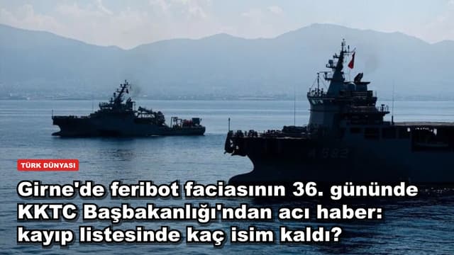 Girne'de feribot faciasının 36. gününde KKTC Başbakanlığı'ndan acı haber: kayıp listesinde kaç isim kaldı?