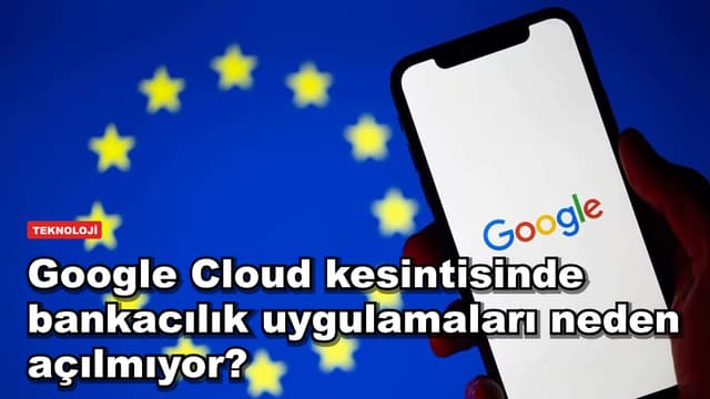 Google Cloud kesintisinde bankacılık uygulamaları neden açılmıyor?