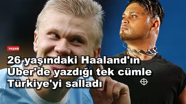 26 yaşındaki Haaland'ın Uber'de yazdığı tek cümle Türkiye'yi salladı