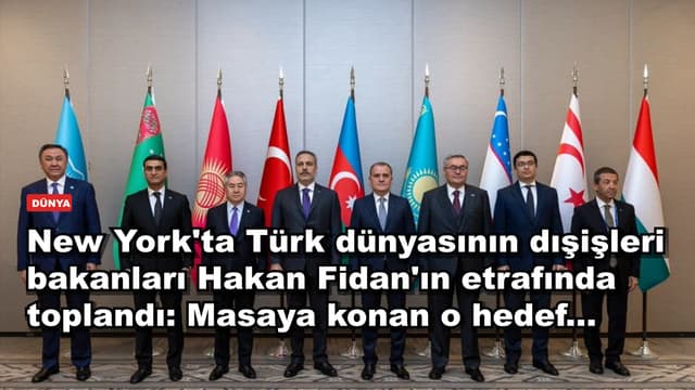 New York'ta Türk dünyasının dışişleri bakanları Hakan Fidan'ın etrafında toplandı: Masaya konan o hedef...