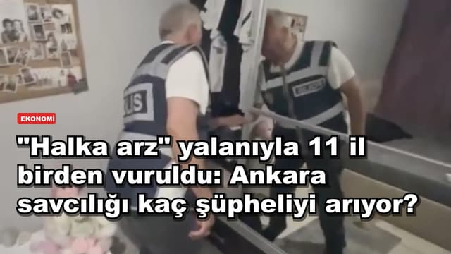 "Halka arz" yalanıyla 11 il birden vuruldu: Ankara savcılığı kaç şüpheliyi arıyor?