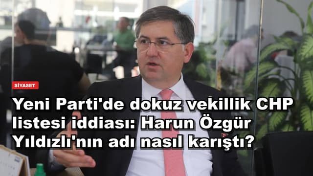 Yeni Parti'de dokuz vekillik CHP listesi iddiası: Harun Özgür Yıldızlı'nın adı nasıl karıştı?