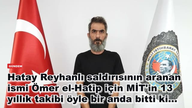 Hatay Reyhanlı saldırısının aranan ismi Ömer el-Hatip için MİT'in 13 yıllık takibi öyle bir anda bitti ki...