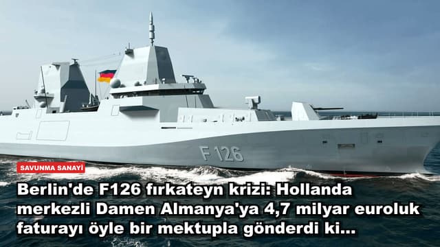 Berlin'de F126 fırkateyn krizi: Hollanda merkezli Damen Almanya'ya 4,7 milyar euroluk faturayı öyle bir mektupla gönderdi ki...