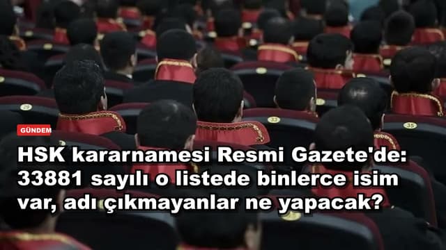 HSK kararnamesi Resmi Gazete'de: 33881 sayılı o listede binlerce isim var, adı çıkmayanlar ne yapacak?