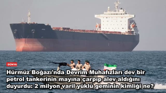 Hürmüz Boğazı'nda Devrim Muhafızları dev bir petrol tankerinin mayına çarpıp alev aldığını duyurdu: 2 milyon varil yüklü geminin kimliği ne?