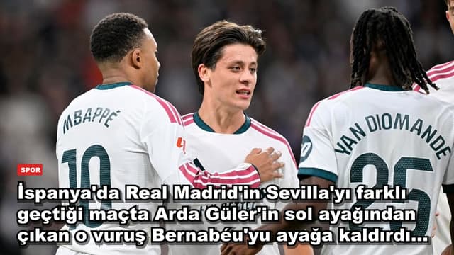 İspanya'da Real Madrid'in Sevilla'yı farklı geçtiği maçta Arda Güler'in sol ayağından çıkan o vuruş Bernabéu'yu ayağa kaldırdı...