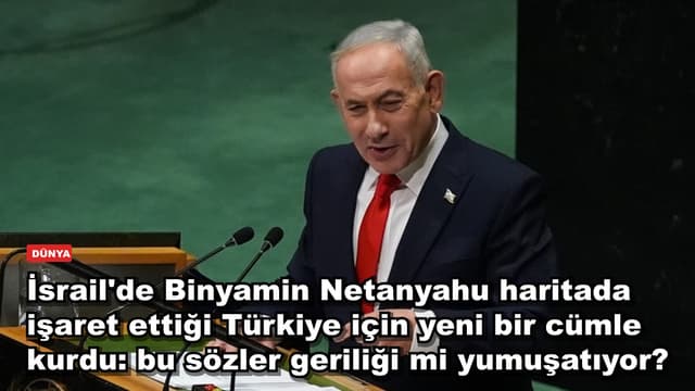 İsrail'de Binyamin Netanyahu haritada işaret ettiği Türkiye için yeni bir cümle kurdu: bu sözler geriliği mi yumuşatıyor?