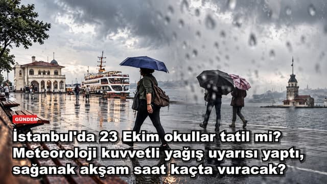 İstanbul'da 23 Ekim okullar tatil mi? Meteoroloji kuvvetli yağış uyarısı yaptı, sağanak akşam saat kaçta vuracak?