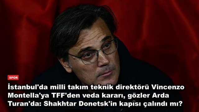 İstanbul'da milli takım teknik direktörü Vincenzo Montella'ya TFF'den veda kararı, gözler Arda Turan'da: Shakhtar Donetsk'in kapısı çalındı mı?