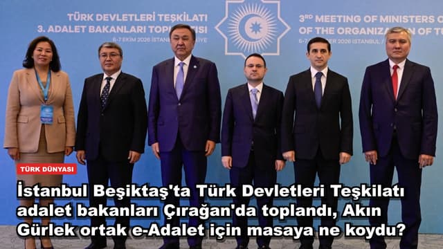 İstanbul Beşiktaş'ta Türk Devletleri Teşkilatı adalet bakanları Çırağan'da toplandı, Akın Gürlek ortak e-Adalet için masaya ne koydu?