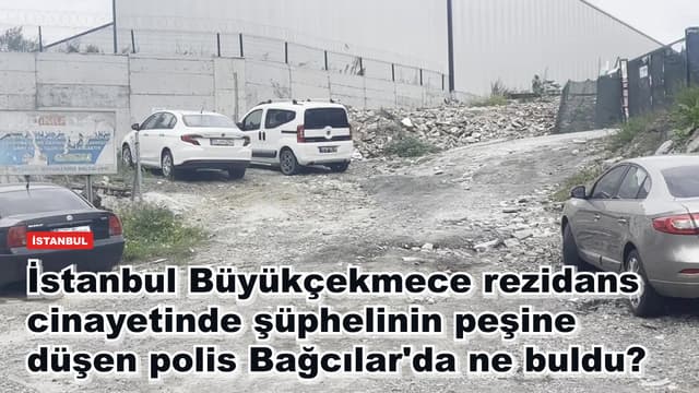 İstanbul Büyükçekmece rezidans cinayetinde şüphelinin peşine düşen polis Bağcılar'da ne buldu?