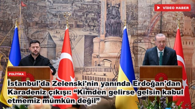İstanbul'da Zelenski'nin yanında Erdoğan'dan Karadeniz çıkışı: “Kimden gelirse gelsin kabul etmemiz mümkün değil”