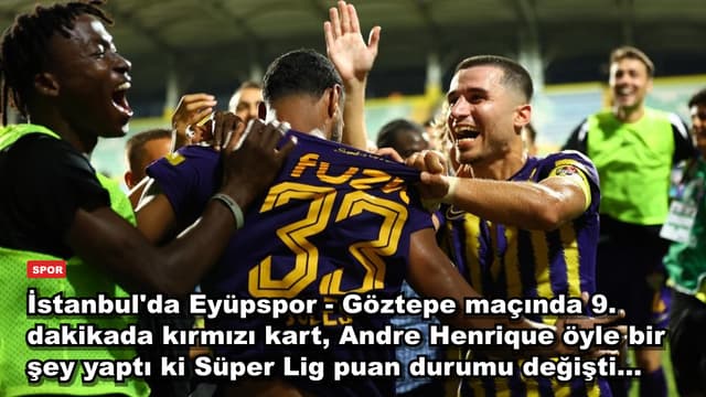 İstanbul'da Eyüpspor - Göztepe maçında 9. dakikada kırmızı kart, Andre Henrique öyle bir şey yaptı ki Süper Lig puan durumu değişti...