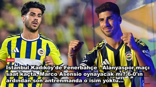 İstanbul Kadıköy'de Fenerbahçe - Alanyaspor maçı saat kaçta, Marco Asensio oynayacak mı? 6-0'ın ardından son antrenmanda o isim yoktu...