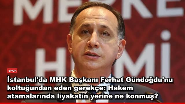 İstanbul'da MHK Başkanı Ferhat Gündoğdu'nu koltuğundan eden gerekçe: Hakem atamalarında liyakatin yerine ne konmuş?
