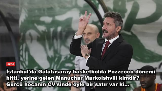 İstanbul'da Galatasaray basketbolda Pozzecco dönemi bitti, yerine gelen Manuchar Markoishvili kimdir? Gürcü hocanın CV'sinde öyle bir satır var ki...
