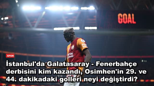 İstanbul'da Galatasaray - Fenerbahçe derbisini kim kazandı, Osimhen'in 29. ve 44. dakikadaki golleri neyi değiştirdi?