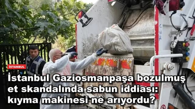 İstanbul Gaziosmanpaşa bozulmuş et skandalında sabun iddiası: kıyma makinesi ne arıyordu?