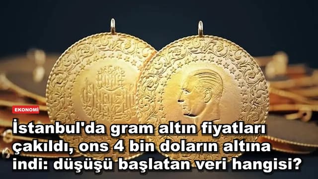 İstanbul'da gram altın fiyatları çakıldı, ons 4 bin doların altına indi: düşüşü başlatan veri hangisi?