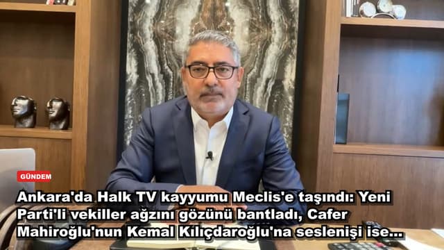 Ankara'da Halk TV kayyumu Meclis'e taşındı: Yeni Parti'li vekiller ağzını gözünü bantladı, Cafer Mahiroğlu'nun Kemal Kılıçdaroğlu'na seslenişi ise...