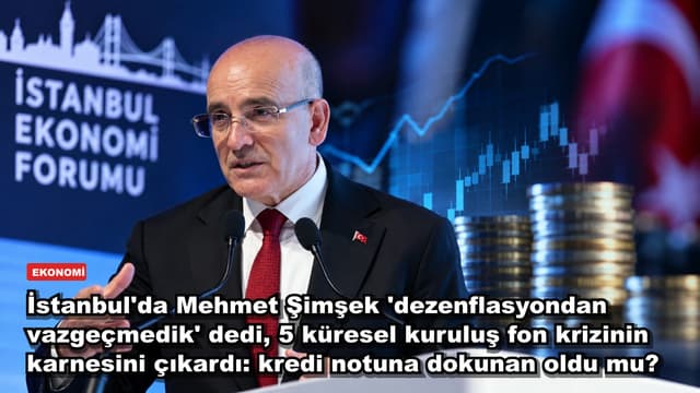 İstanbul'da Mehmet Şimşek 'dezenflasyondan vazgeçmedik' dedi, 5 küresel kuruluş fon krizinin karnesini çıkardı: kredi notuna dokunan oldu mu?