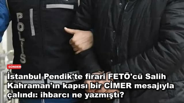 İstanbul Pendik'te firari FETÖ'cü Salih Kahraman'ın kapısı bir CİMER mesajıyla çalındı: ihbarcı ne yazmıştı?