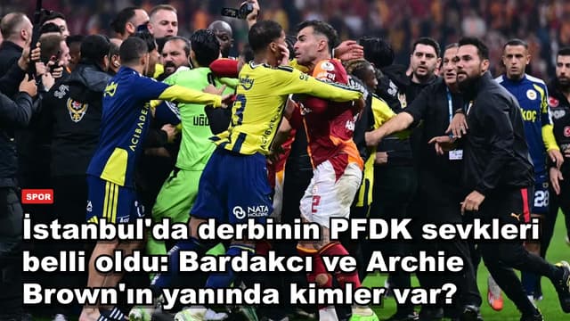 İstanbul'da derbinin PFDK sevkleri belli oldu: Bardakcı ve Archie Brown'ın yanında kimler var?