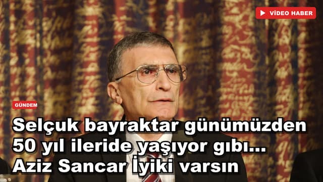Selçuk bayraktar günümüzden 50 yıl ileride yaşıyor gıbı... Aziz Sancar İyiki varsın