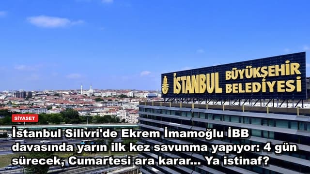 İstanbul Silivri'de Ekrem İmamoğlu İBB davasında yarın ilk kez savunma yapıyor: 4 gün sürecek, Cumartesi ara karar... Ya istinaf?