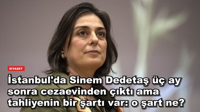 İstanbul'da Sinem Dedetaş üç ay sonra cezaevinden çıktı ama tahliyenin bir şartı var: o şart ne?
