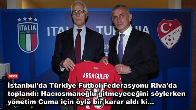İstanbul'da Türkiye Futbol Federasyonu Riva'da toplandı: Hacıosmanoğlu gitmeyeceğini söylerken yönetim Cuma için öyle bir karar aldı ki...