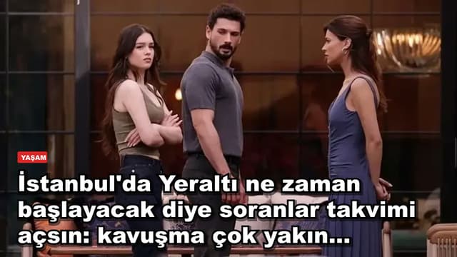 İstanbul'da Yeraltı ne zaman başlayacak diye soranlar takvimi açsın: kavuşma çok yakın...