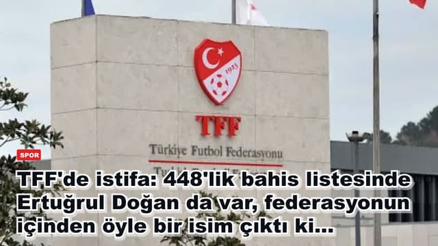 TFF'de istifa: 448'lik bahis listesinde Ertuğrul Doğan da var, federasyonun içinden öyle bir isim çıktı ki...