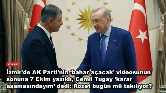 İzmir'de AK Parti'nin ‘bahar açacak’ videosunun sonuna 7 Ekim yazıldı, Cemil Tugay ‘karar aşamasındayım’ dedi: Rozet bugün mü takılıyor?