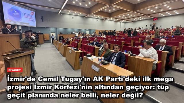 İzmir'de Cemil Tugay'ın AK Parti'deki ilk mega projesi İzmir Körfezi'nin altından geçiyor: tüp geçit planında neler belli, neler değil?
