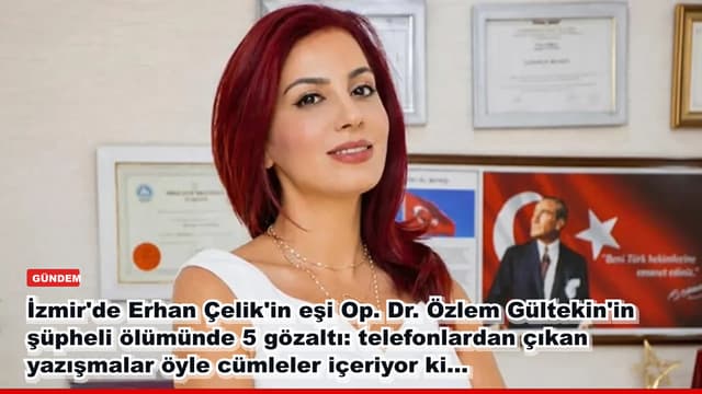 İzmir'de Erhan Çelik'in eşi Op. Dr. Özlem Gültekin'in şüpheli ölümünde 5 gözaltı: telefonlardan çıkan yazışmalar öyle cümleler içeriyor ki...