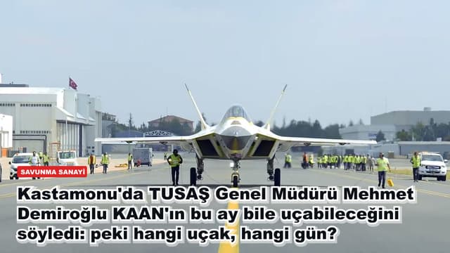 Kastamonu'da TUSAŞ Genel Müdürü Mehmet Demiroğlu KAAN'ın bu ay bile uçabileceğini söyledi: peki hangi uçak, hangi gün?