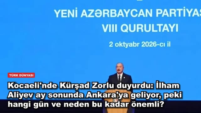 Kocaeli'nde Kürşad Zorlu duyurdu: İlham Aliyev ay sonunda Ankara'ya geliyor, peki hangi gün ve neden bu kadar önemli?