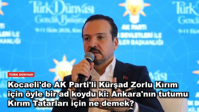Kocaeli'de AK Parti'li Kürşad Zorlu Kırım için öyle bir ad koydu ki: Ankara'nın tutumu Kırım Tatarları için ne demek?