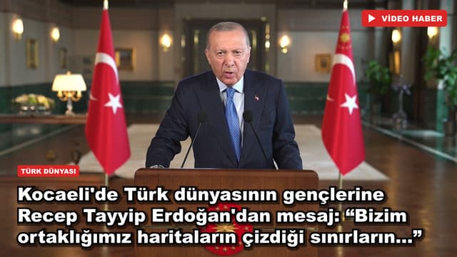 Kocaeli'de Türk dünyasının gençlerine Recep Tayyip Erdoğan'dan mesaj: “Bizim ortaklığımız haritaların çizdiği sınırların...”