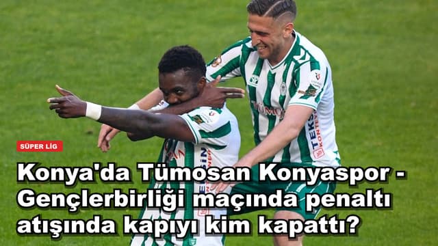 Konya'da Tümosan Konyaspor - Gençlerbirliği maçında penaltı atışında kapıyı kim kapattı?
