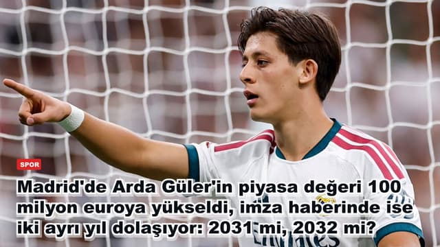 Madrid'de Arda Güler'in piyasa değeri 100 milyon euroya yükseldi, imza haberinde ise iki ayrı yıl dolaşıyor: 2031 mi, 2032 mi?