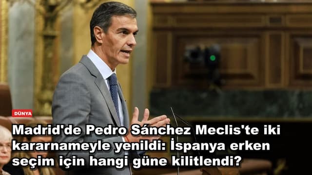 Madrid'de Pedro Sánchez Meclis'te iki kararnameyle yenildi: İspanya erken seçim için hangi güne kilitlendi?