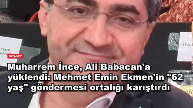 Muharrem İnce, Ali Babacan'a yüklendi: Mehmet Emin Ekmen'in "62 yaş" göndermesi ortalığı karıştırdı